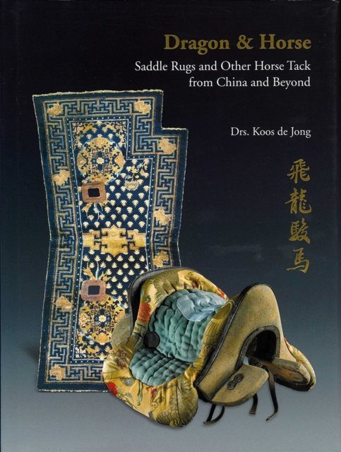 Dragon & Horse : Saddle Rugs and Other Horse Tack from China and Beyond, Hardback Book