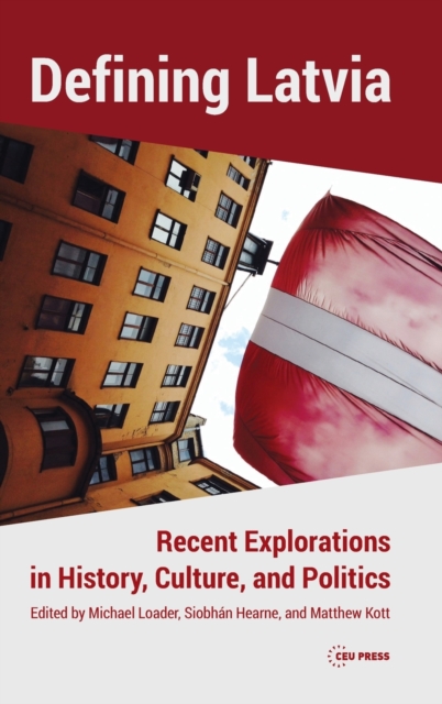 Defining Latvia : Recent Explorations in History, Culture, and Politics, Hardback Book