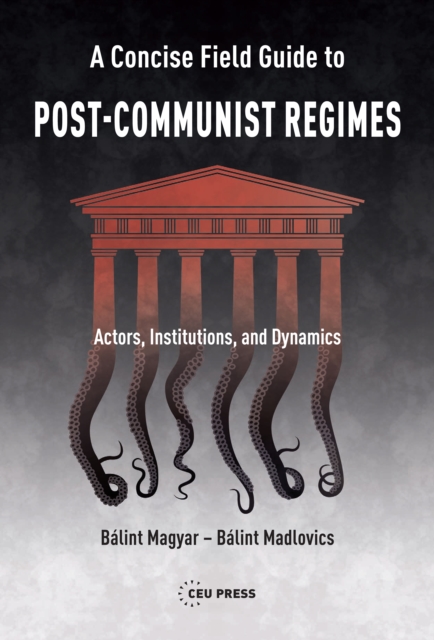 A Concise Field Guide to Post-Communist Regimes : Actors, Institutions, and Dynamics, PDF eBook