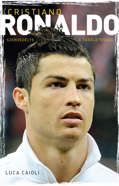 Cristiano Ronaldo - Szenvedelye a tokeletesseg, EPUB eBook