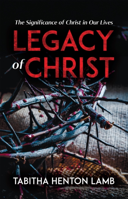 Legacy of Christ : The Significance of Christ in Our Lives, EPUB eBook