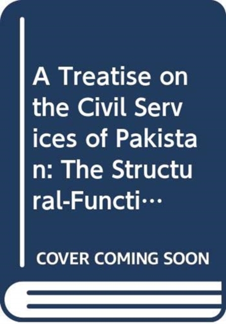 A Treatise on the Civil Services of Pakistan : The Structural-Functional History (1601-2011), Hardback Book