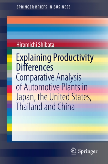 Explaining Productivity Differences : Comparative Analysis of Automotive Plants in Japan, the United States, Thailand and China, PDF eBook