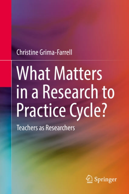 What Matters in a Research to Practice Cycle? : Teachers as Researchers, EPUB eBook