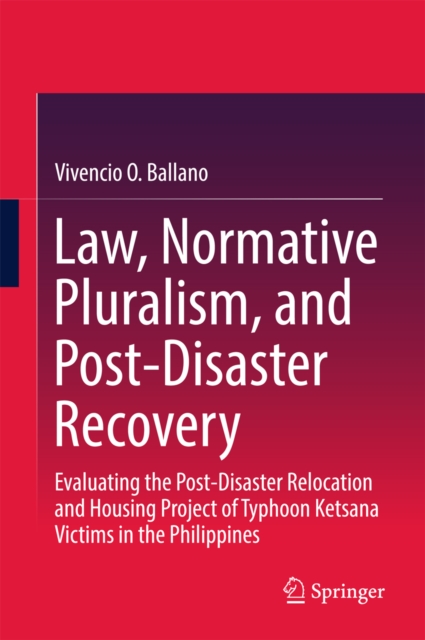 Law, Normative Pluralism, and Post-Disaster Recovery : Evaluating the Post-Disaster Relocation and Housing Project of Typhoon Ketsana Victims in the Philippines, EPUB eBook