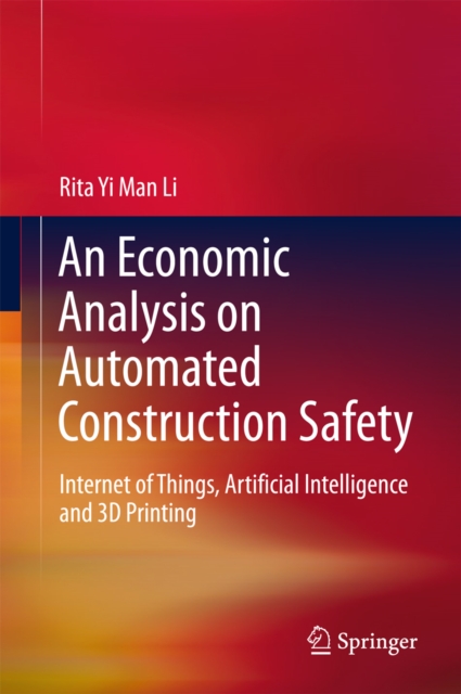 An Economic Analysis on Automated Construction Safety : Internet of Things, Artificial Intelligence and 3D Printing, EPUB eBook