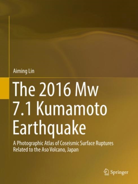 The 2016 Mw 7.1 Kumamoto Earthquake : A Photographic Atlas of Coseismic Surface Ruptures Related to the Aso Volcano, Japan, EPUB eBook