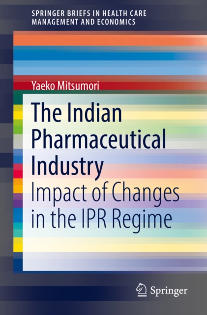 The Indian Pharmaceutical Industry : Impact of Changes in the IPR Regime, EPUB eBook