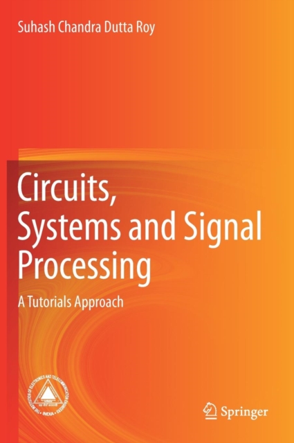 Circuits, Systems and Signal Processing : A Tutorials Approach, Hardback Book