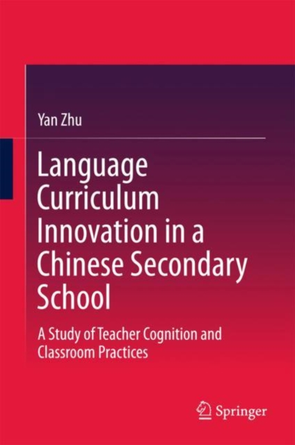 Language Curriculum Innovation in a Chinese Secondary School : A Study of Teacher Cognition and Classroom Practices, EPUB eBook