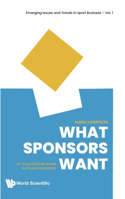 What Sponsors Want: An Inspirational Guide For Event Marketers, Hardback Book