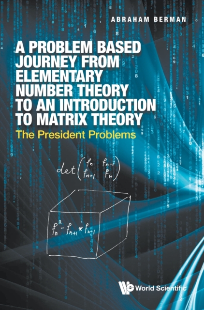 Problem Based Journey From Elementary Number Theory To An Introduction To Matrix Theory, A: The President Problems, Hardback Book