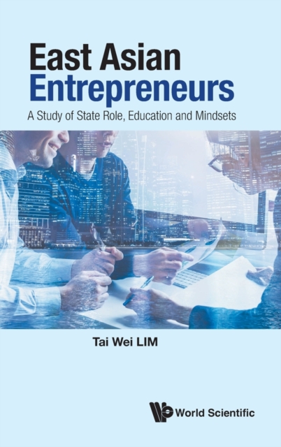 East Asian Entrepreneurs: A Study Of State Role, Education And Mindsets, Hardback Book