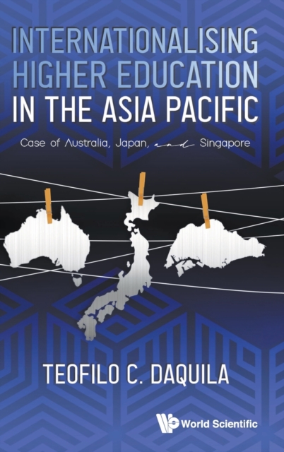 Internationalising Higher Education In The Asia Pacific: Case Of Australia, Japan And Singapore, Hardback Book