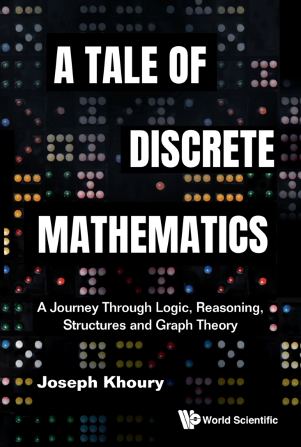 Tale Of Discrete Mathematics, A: A Journey Through Logic, Reasoning, Structures And Graph Theory, EPUB eBook
