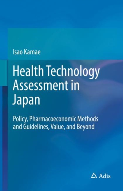 Health Technology Assessment in Japan : Policy, Pharmacoeconomic Methods and Guidelines, Value, and Beyond, EPUB eBook