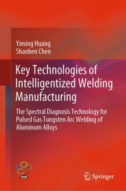 Key Technologies of Intelligentized Welding Manufacturing : The Spectral Diagnosis Technology for Pulsed Gas Tungsten Arc Welding of Aluminum Alloys, EPUB eBook