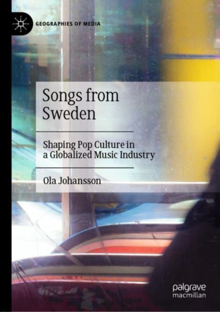 Songs from Sweden : Shaping Pop Culture in a Globalized Music Industry, EPUB eBook