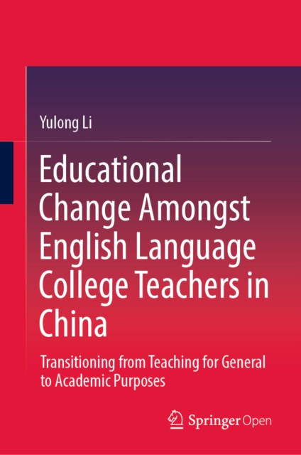 Educational Change Amongst English Language College Teachers in China : Transitioning from Teaching for General to Academic Purposes, EPUB eBook