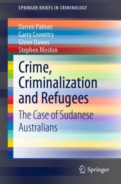 Crime, Criminalization and Refugees : The Case of Sudanese Australians, EPUB eBook
