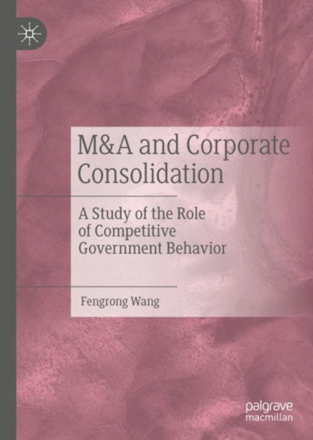 M&A and Corporate Consolidation : A Study of the Role of Competitive Government Behavior, EPUB eBook