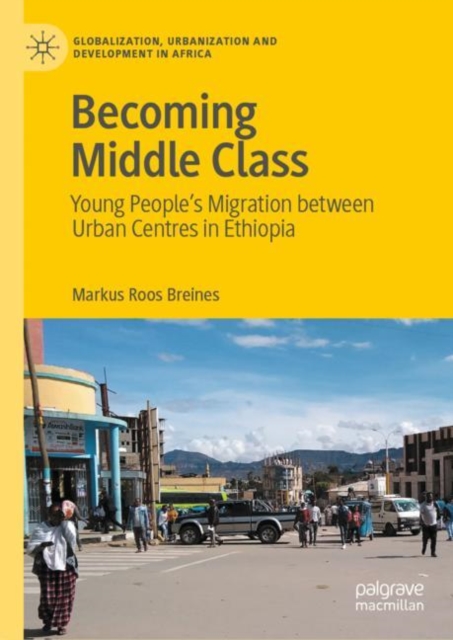 Becoming Middle Class : Young People's Migration between Urban Centres in Ethiopia, EPUB eBook