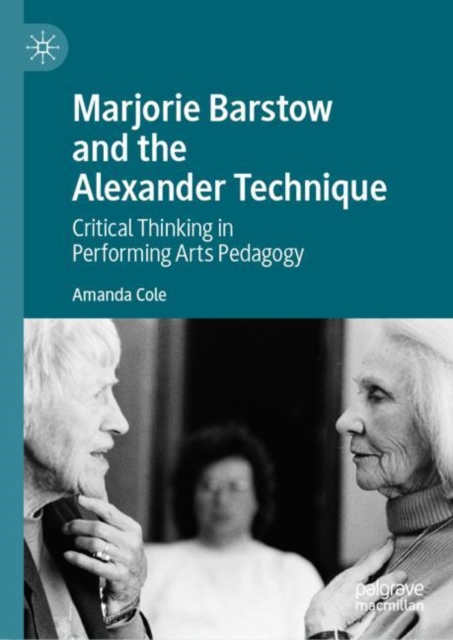 Marjorie Barstow and the Alexander Technique : Critical Thinking in Performing Arts Pedagogy, EPUB eBook