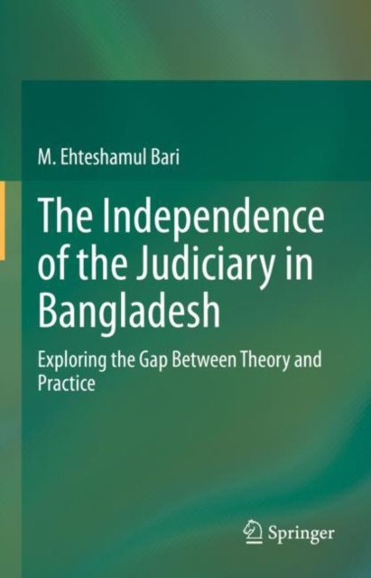 The Independence of the Judiciary in Bangladesh : Exploring the Gap Between Theory and Practice, EPUB eBook