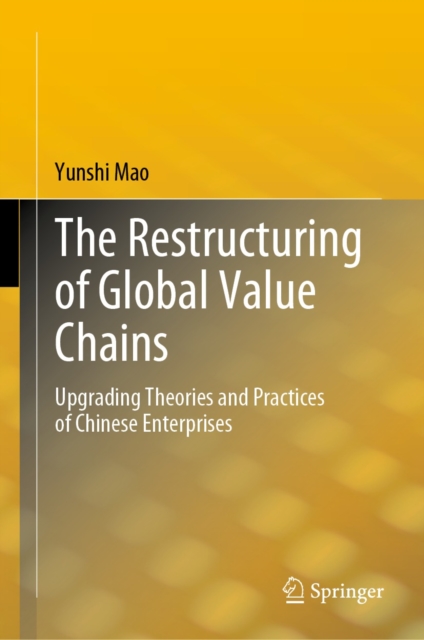 The Restructuring of Global Value Chains : Upgrading Theories and Practices of Chinese Enterprises, EPUB eBook