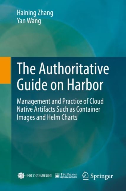 The Authoritative Guide on Harbor : Management and Practice of Cloud Native Artifacts Such as Container Images and Helm Charts, EPUB eBook