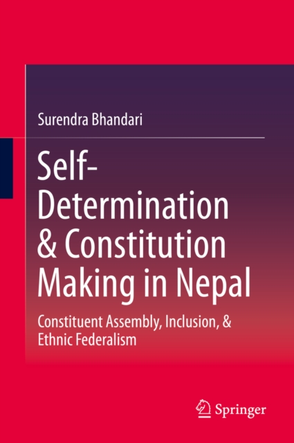 Self-Determination & Constitution Making in Nepal : Constituent Assembly, Inclusion, & Ethnic Federalism, PDF eBook