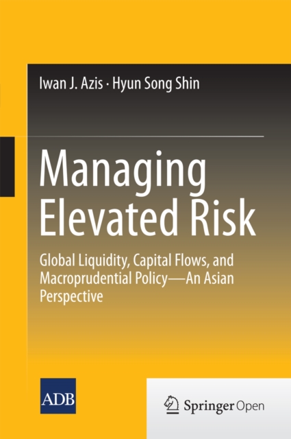 Managing Elevated Risk : Global Liquidity, Capital Flows, and Macroprudential Policy-An Asian Perspective, EPUB eBook