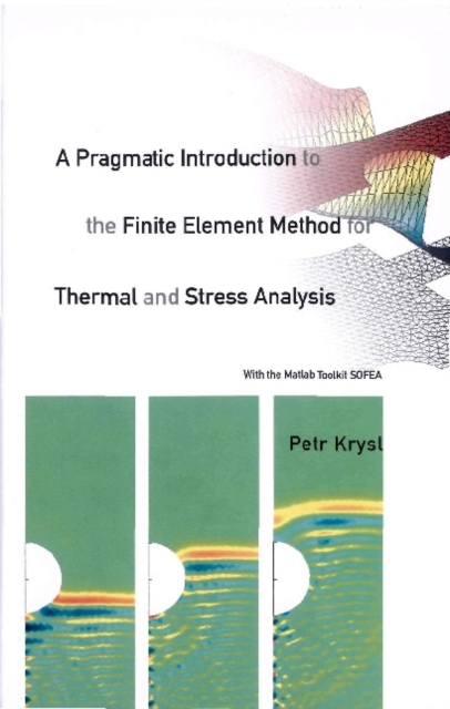 Pragmatic Introduction To The Finite Element Method For Thermal And Stress Analysis, A: With The Matlab Toolkit Sofea, PDF eBook