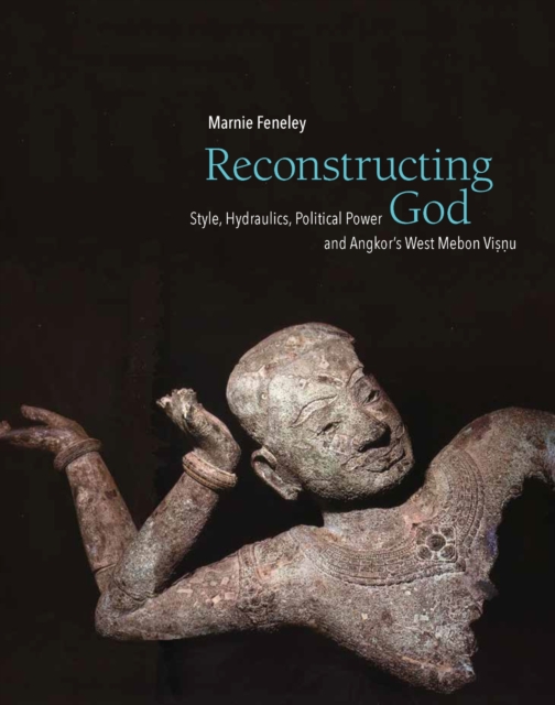 Reconstructing God : Style, Hydraulics, Political Power and Angkor's West Mebon Visnu, Hardback Book