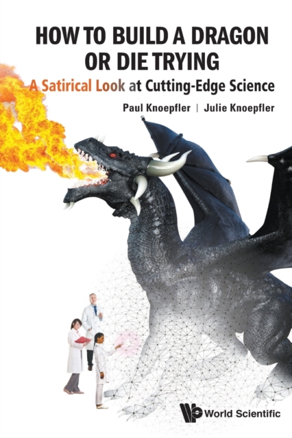 How To Build A Dragon Or Die Trying: A Satirical Look At Cutting-edge Science, Paperback / softback Book