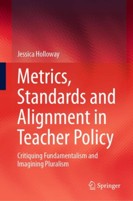 Metrics, Standards and Alignment in Teacher Policy : Critiquing Fundamentalism and Imagining Pluralism, EPUB eBook