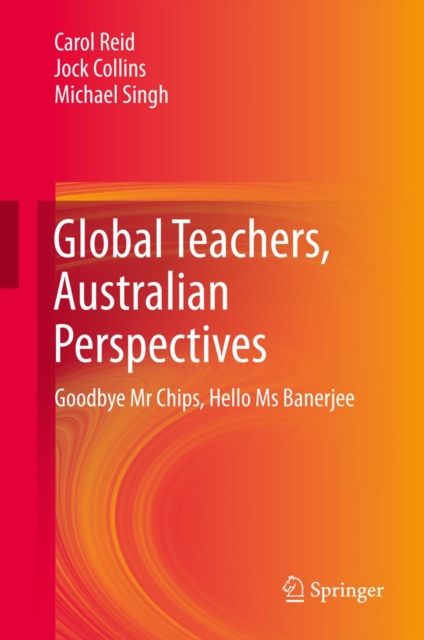 Global Teachers, Australian Perspectives : Goodbye Mr Chips, Hello Ms Banerjee, PDF eBook