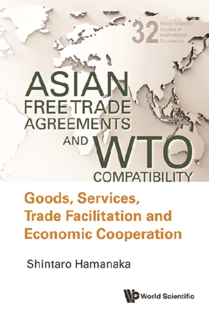 Asian Free Trade Agreements And Wto Compatibility: Goods, Services, Trade Facilitation And Economic Cooperation, EPUB eBook