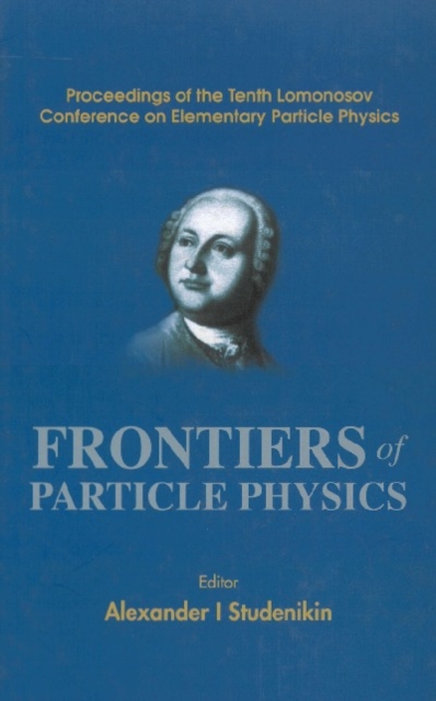 Frontiers Of Particle Physics, Proceedings Of The Tenth Lomonosov Conference On Elementary Particle Physics, PDF eBook