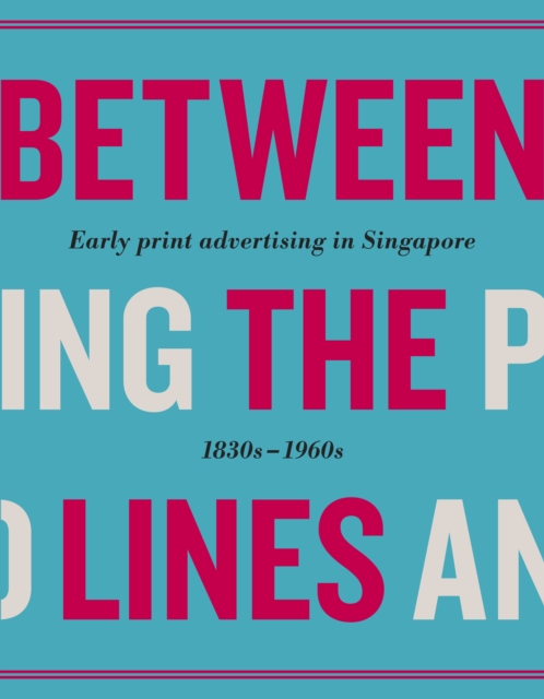 Between the Lines : Early Advertising in Singapore: 1830s - 1960s, Hardback Book