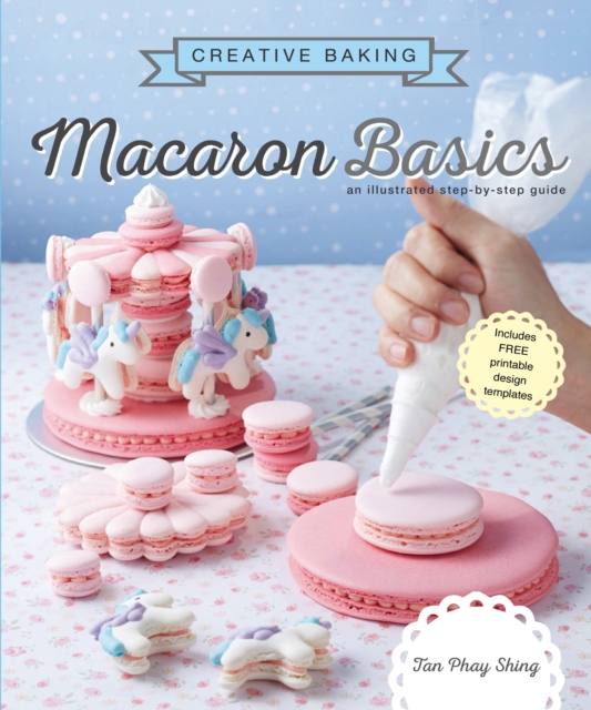 Creative Baking:  Macaron Basics : An illustrated step by step guide, Paperback / softback Book