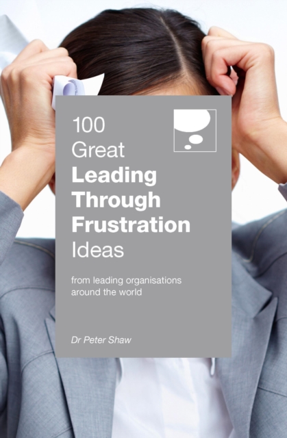100 Great Leading Through Frustration Ideas : From leading organisations  around the world, Paperback / softback Book