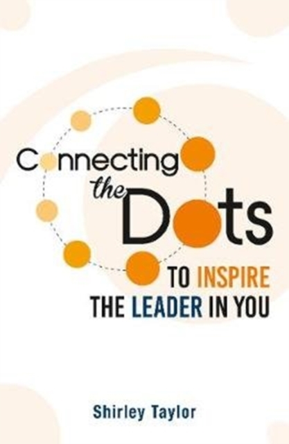 Connecting the Dots : To Inspire the Leader in You, Paperback / softback Book