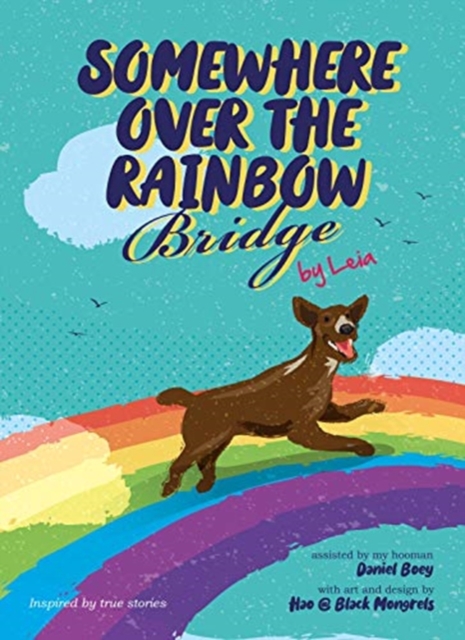 Somewhere Over the Rainbow Bridge : Coping with the Loss of Your Dog by Leia, Hardback Book