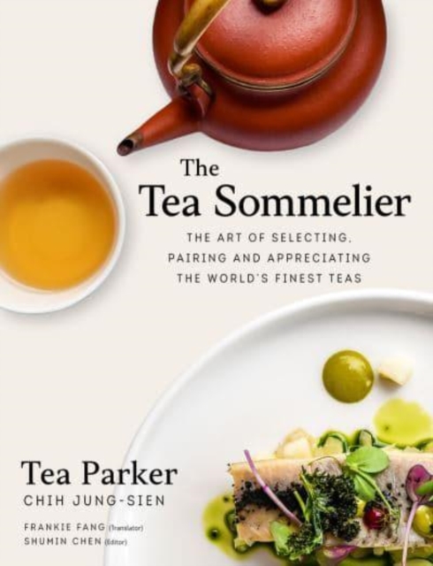 The Tea Sommelier : The Art of Selecting, Pairing and Appreciating the World's Finest Teas, Hardback Book