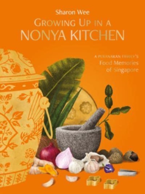 Growing Up in a Nonya Kitchen : A Peranakan Family's Food Memories  of Singapore, Hardback Book