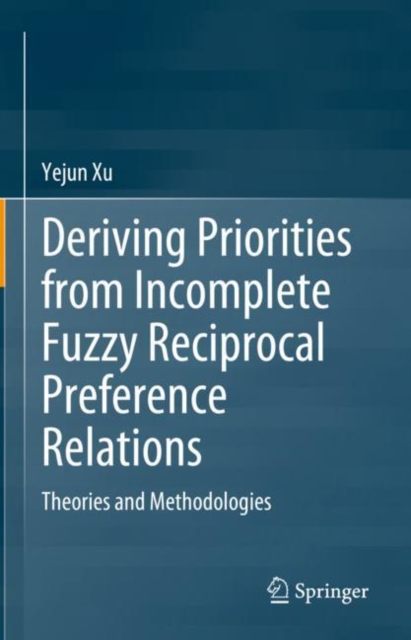 Deriving Priorities from Incomplete Fuzzy Reciprocal Preference Relations : Theories and Methodologies, EPUB eBook