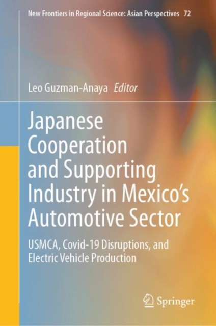 Japanese Cooperation and Supporting Industry in Mexico's Automotive Sector : USMCA, Covid-19 Disruptions, and Electric Vehicle Production, EPUB eBook