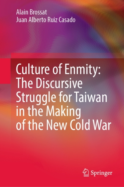 Culture of Enmity: The Discursive Struggle for Taiwan in the Making of the New Cold War, EPUB eBook