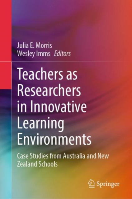 Teachers as Researchers in Innovative Learning Environments : Case Studies from Australia and New Zealand Schools, EPUB eBook